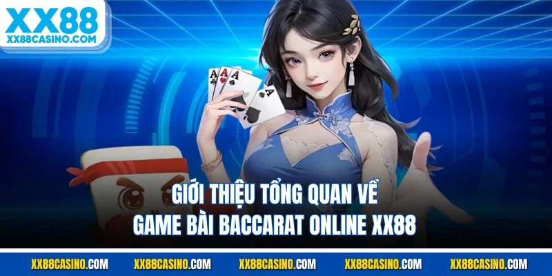 Giới thiệu tổng quan về game bài Baccarat online XX88
