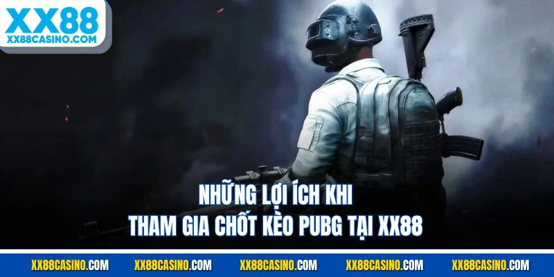 Những lợi ích khi tham gia chốt kèo PUBG tại XX88